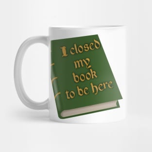 I closed my book to be here Mug